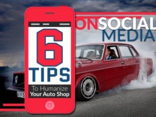 6 tips to help humanize your
auto shop on social media
 
