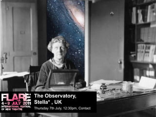 The Observatory, Stella* , UK			Thursday 7th July, 12:30pm, Contact