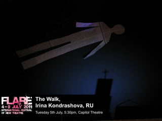 The Walk,Irina Kondrashova, RU 	Tuesday 5th July, 5:30pm, Capitol Theatre