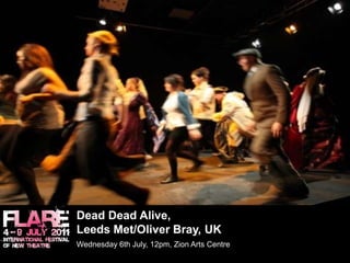 Dead Dead Alive, Leeds Met/Oliver Bray, UK	Wednesday 6th July, 12pm, Zion Arts Centre