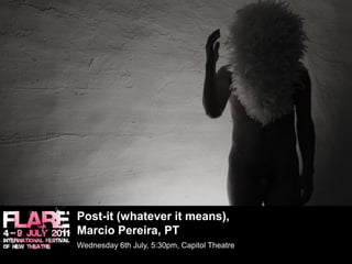 Post-it (whatever it means), Marcio Pereira, PT	Wednesday 6th July, 5:30pm, Capitol Theatre