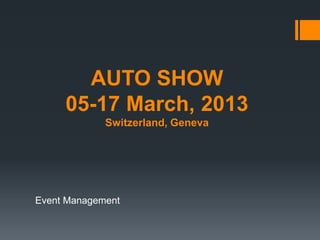 AUTO SHOW
05-17 March, 2013
Switzerland, Geneva

Event Management

 