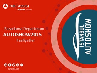 turassist.com
Pazarlama Departmanı
AUTOSHOW2015
Faaliyetler
 