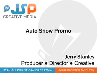 Auto Show Promo



                  Jerry Stanley
Producer ● Director ● Creative
 