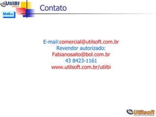 Contato E-mail: [email_address] Revendor autorizado: [email_address] 43 8423-1161 www.utilsoft.com.br/utilbi Menu 