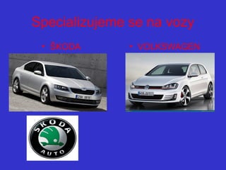 Specializujeme se na vozy
• ŠKODA • VOLKSWAGEN
 