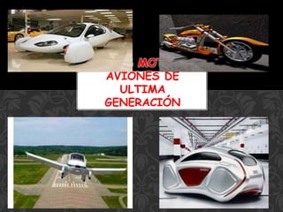 AUTOS MOTOS Y
AVIONES DE
ULTIMA
GENERACIÓN
 