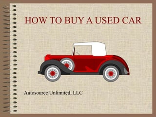 HOW TO BUY A USED CAR
Autosource Unlimited, LLC
 