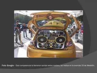Foto Google -  Esta competencia la llamaron sonido sobre ruedas y se realiza en la avenida 33 de Medellín. 