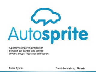 A platform simplifying interaction
between car owners and service
centers, shops, insurance companies




Fedor Tyurin                          Saint-Petersburg, Russia
 