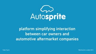 platform simplifying interaction
                    between car owners and
               automotive aftermarket companies

Fedor Tyurin                                   Web Summit, London 2013
 