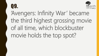 Q9.
‘Avengers: Infinity War’ became
the third highest grossing movie
of all time, which blockbuster
movie holds the top spot?
 