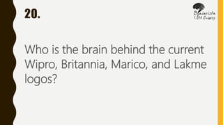 20.
Who is the brain behind the current
Wipro, Britannia, Marico, and Lakme
logos?
 