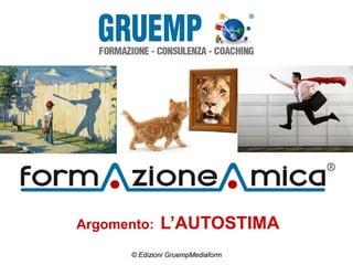 Argomento: L’AUTOSTIMA
© Edizioni GruempMediaform
 