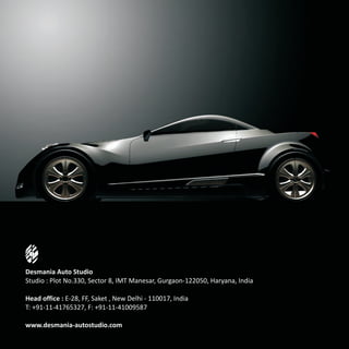 Desmania Auto Studio
Studio : Plot No.330, Sector 8, IMT Manesar, Gurgaon-122050, Haryana, India

Head office : E-28, FF, Saket , New Delhi - 110017, India
T: +91-11-41765327, F: +91-11-41009587

www.desmania-autostudio.com
 