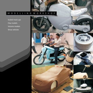 M O D E L L I N G W O R K S H O P

Scaled mock ups
Clay models
Volume models
Show vehicles
 