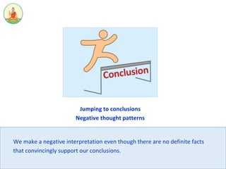 Jumping to conclusions
Negative thought patterns
We make a negative interpretation even though there are no definite facts...