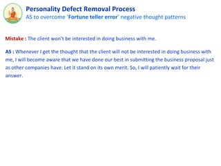 AS to overcome ‘Fortune teller error’ negative thought patterns
Personality Defect Removal Process
Mistake : The client wo...