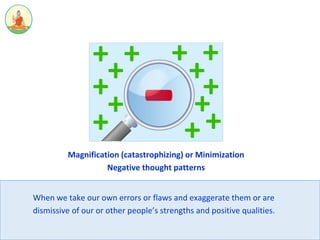 Magnification (catastrophizing) or Minimization
Negative thought patterns
When we take our own errors or flaws and exagger...