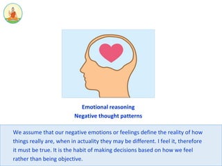 Emotional reasoning
Negative thought patterns
We assume that our negative emotions or feelings define the reality of how
t...