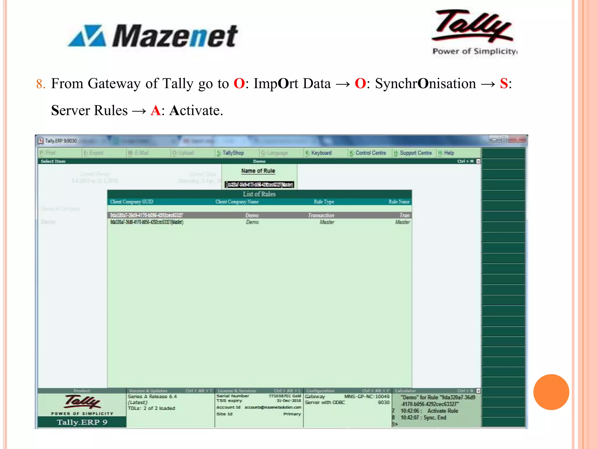 8. From Gateway of Tally go to O: ImpOrt Data → O: SynchrOnisation → S:
Server Rules → A: Activate.
 