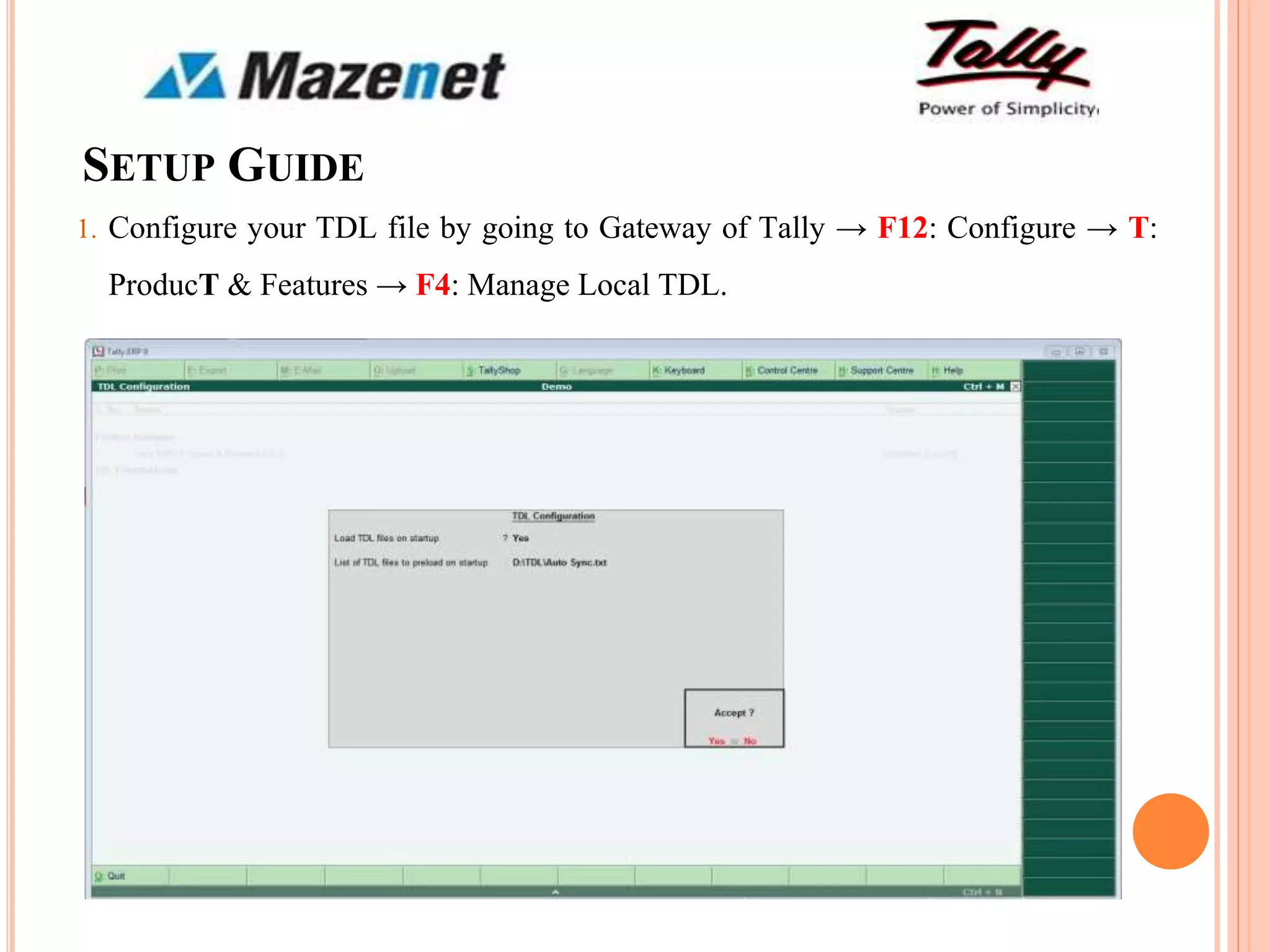 SETUP GUIDE
1. Configure your TDL file by going to Gateway of Tally → F12: Configure → T:
ProducT & Features → F4: Manage Local TDL.
 