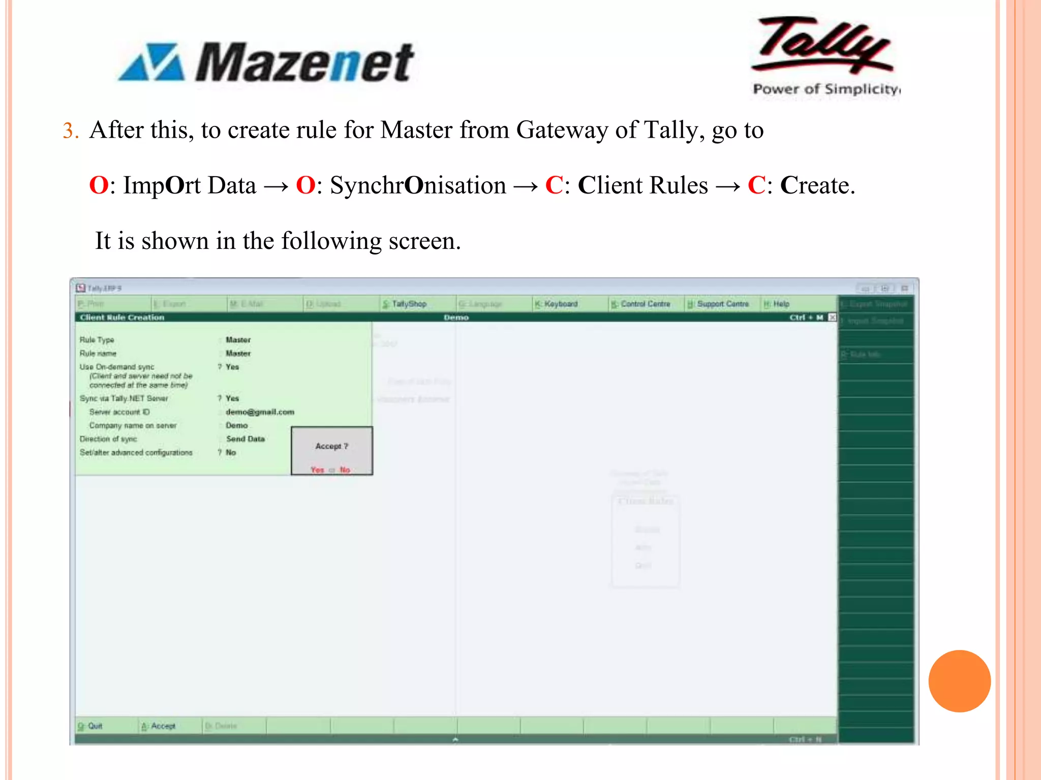 3. After this, to create rule for Master from Gateway of Tally, go to
O: ImpOrt Data → O: SynchrOnisation → C: Client Rules → C: Create.
It is shown in the following screen.
 