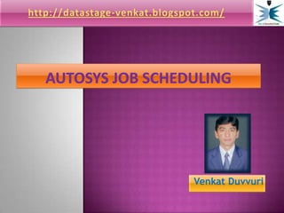 http://datastage-venkat.blogspot.com/ Autosys Job Scheduling  Venkat Duvvuri 
