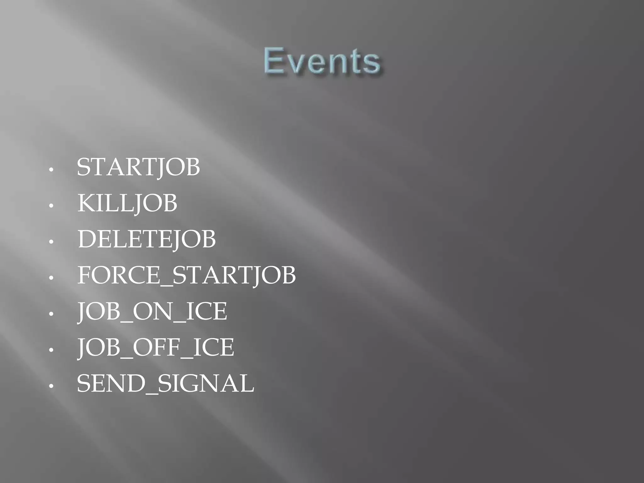 • STARTJOB 
• KILLJOB 
• DELETEJOB 
• FORCE_STARTJOB 
• JOB_ON_ICE 
• JOB_OFF_ICE 
• SEND_SIGNAL 
 