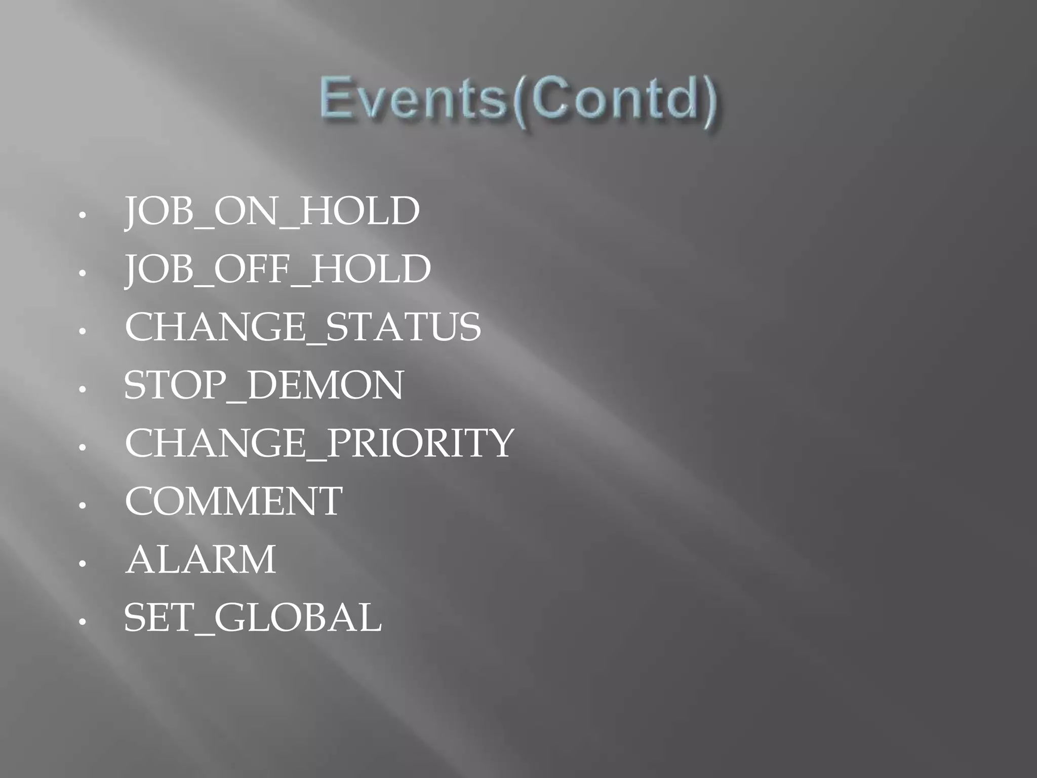 • JOB_ON_HOLD 
• JOB_OFF_HOLD 
• CHANGE_STATUS 
• STOP_DEMON 
• CHANGE_PRIORITY 
• COMMENT 
• ALARM 
• SET_GLOBAL 
 