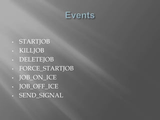 • STARTJOB 
• KILLJOB 
• DELETEJOB 
• FORCE_STARTJOB 
• JOB_ON_ICE 
• JOB_OFF_ICE 
• SEND_SIGNAL 
 