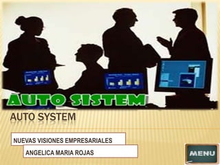 AUTO SYSTEM
NUEVAS VISIONES EMPRESARIALES
ANGELICA MARIA ROJAS
 