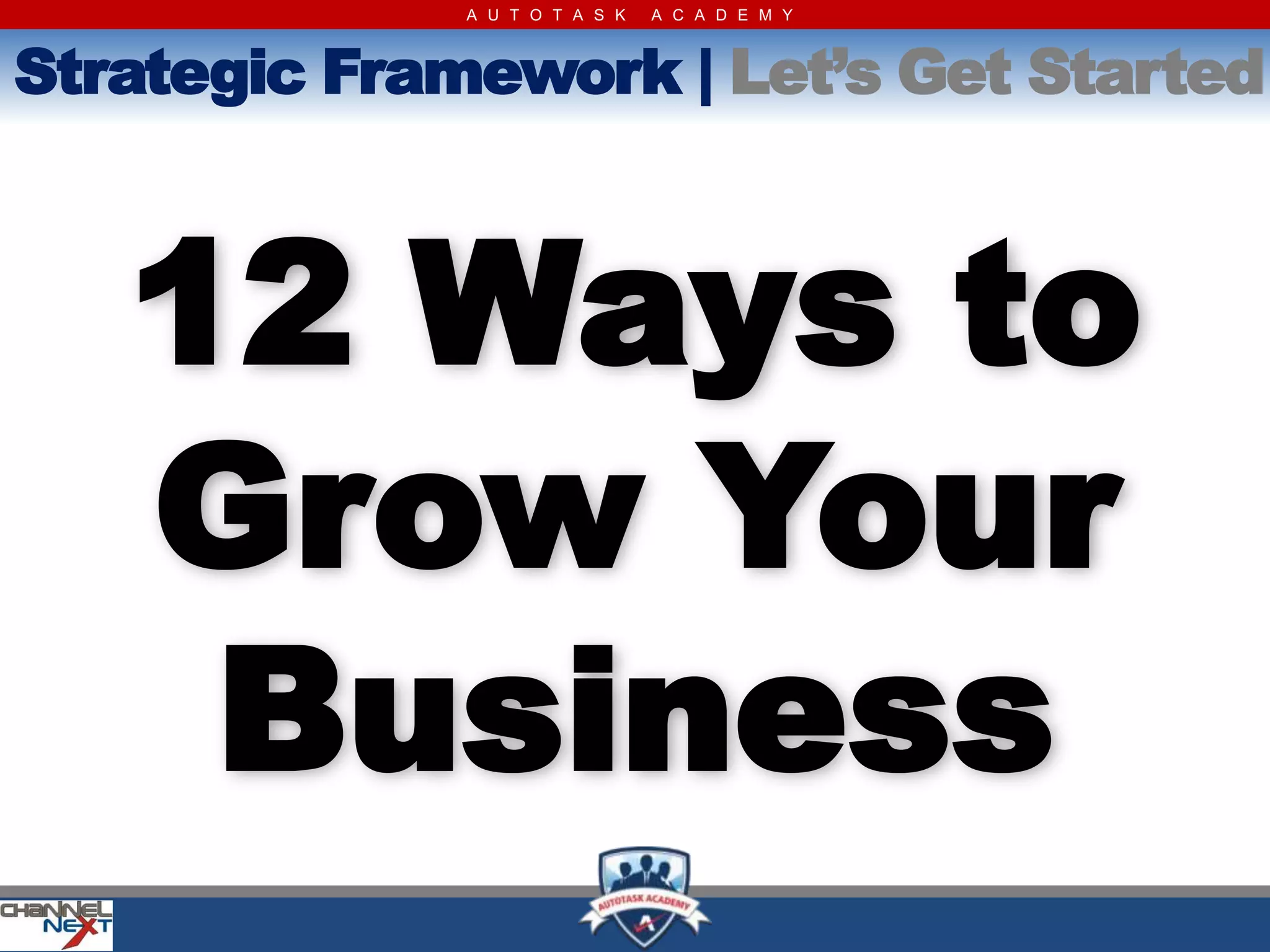 A U T O T A S K   A C A D E M Y



Strategic Framework | Let’s Get Started



   12 Ways to
   Grow Your
    Business
 