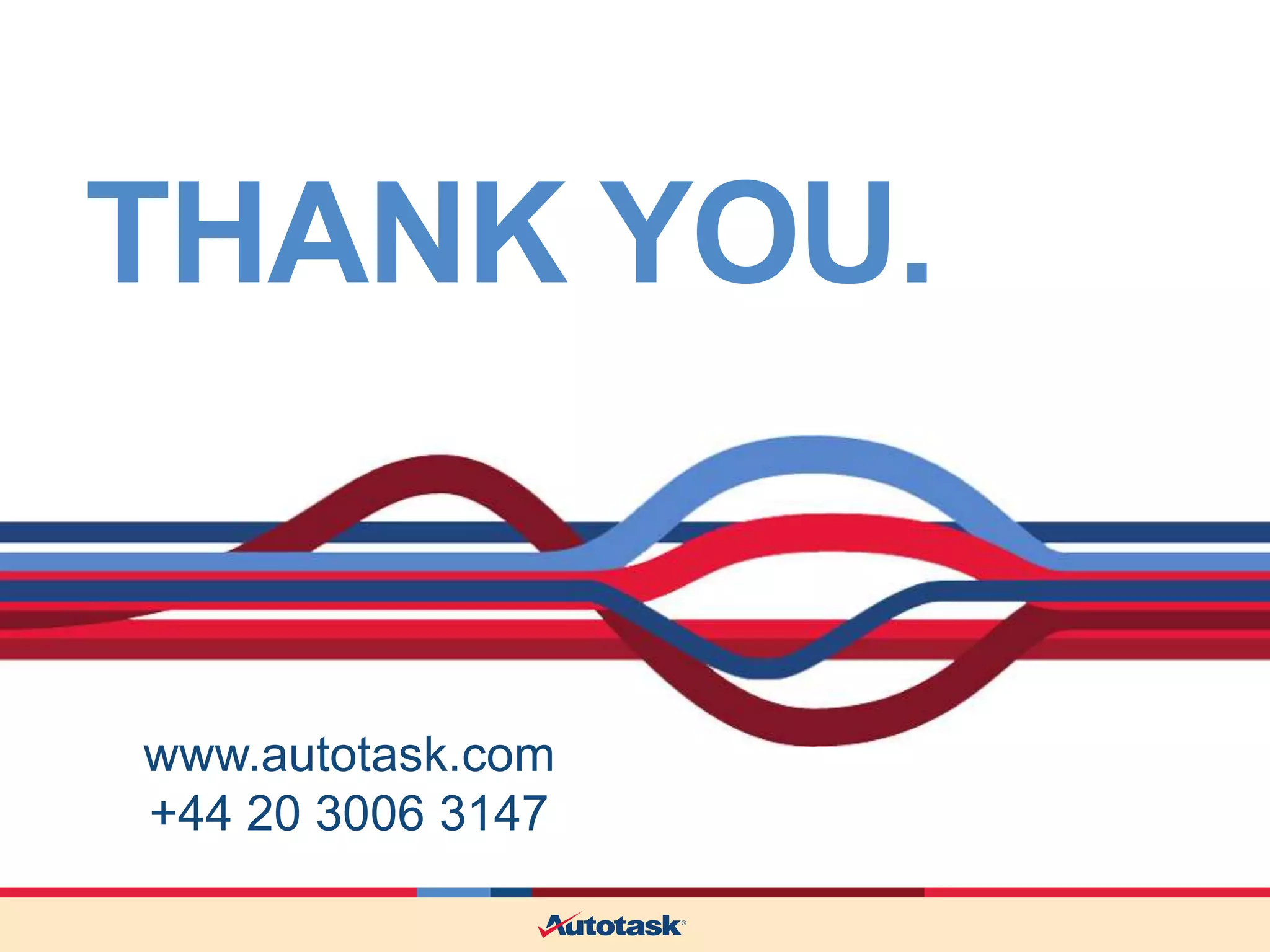 THANK YOU.

www.autotask.com
+44 20 3006 3147

 