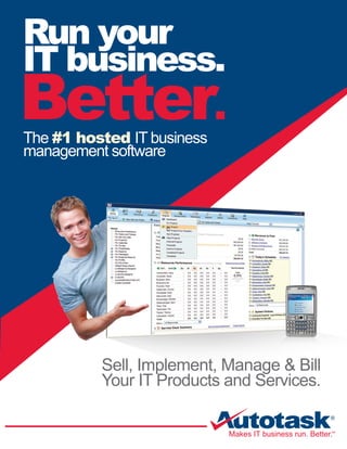 Run your
IT business.
Better.
The #1 hosted IT business
management software




          Sell, Implement, Manage & Bill
          Your IT Products and Services.
 