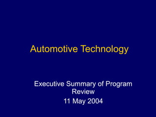 Automotive Technology Executive Summary of Program Review 11 May 2004 