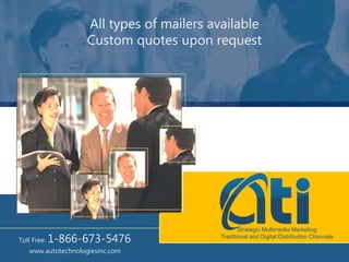 Toll Free: 1-866-673-5476
www.autotechnologiesinc.com
Strategic Multimedia Marketing
Traditional and Digital Distribution Channels
All types of mailers available
Custom quotes upon request
 
