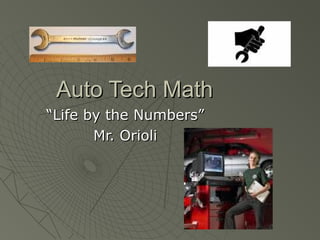 Auto Tech MathAuto Tech Math
““Life by the Numbers”Life by the Numbers”
Mr. OrioliMr. Orioli
 