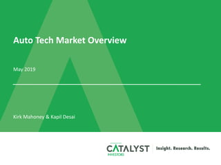 Auto Tech Market Overview
May 2019
Kirk Mahoney & Kapil Desai
 