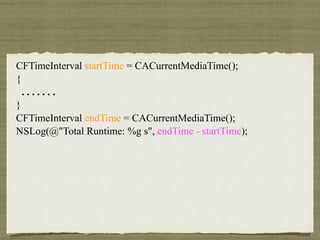 CFTimeInterval startTime = CACurrentMediaTime();
{
. . . . . . .
}
CFTimeInterval endTime = CACurrentMediaTime();
NSLog(@"Total Runtime: %g s", endTime - startTime);
 