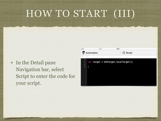 HOW TO START (III)
In the Detail pane
Navigation bar, select
Script to enter the code for
your script.
 
