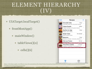 ELEMENT HIERARCHY
(IV)
UIATarget.localTarget()
frontMostApp()
mainWindow()
tableViews()[0]
cells()[6]
https://developer.apple.com/library/mac/documentation/DeveloperTools/Conceptual/InstrumentsUserGuide/UsingtheAutomationInstrument/
UsingtheAutomationInstrument.html
 