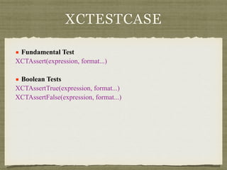 XCTESTCASE
■ Fundamental Test
XCTAssert(expression, format...)
■ Boolean Tests
XCTAssertTrue(expression, format...)
XCTAssertFalse(expression, format...)
 