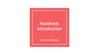 Autotests
introduction
By Artur Babyuk
 