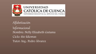 Alfabetización
Informacional
Nombre: Nelly Elizabeth Gutama
Ciclo: 6to Idiomas
Tutor: Ing.: Pedro Álvarez
 