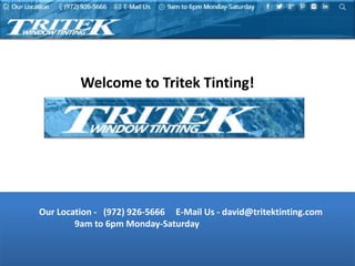 Welcome to Tritek Tinting!
Our Location - (972) 926-5666 E-Mail Us - david@tritektinting.com
9am to 6pm Monday-Saturday
 