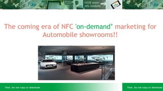 The coming era of NFC 'on-demand’ marketing for
Automobile showrooms!!
1
 