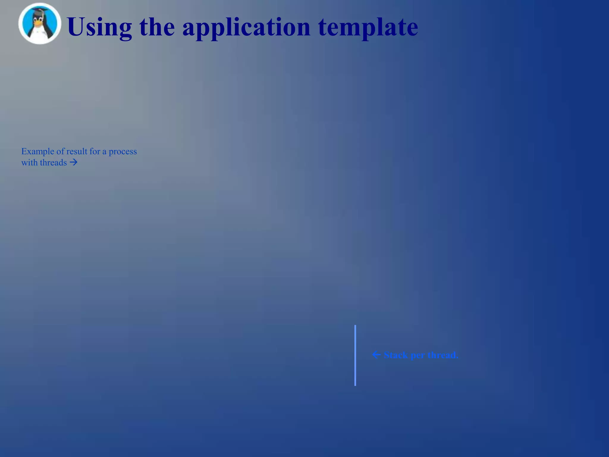 Using the application template



Example of result for a process
with threads 




                                      Stack per thread.
 
