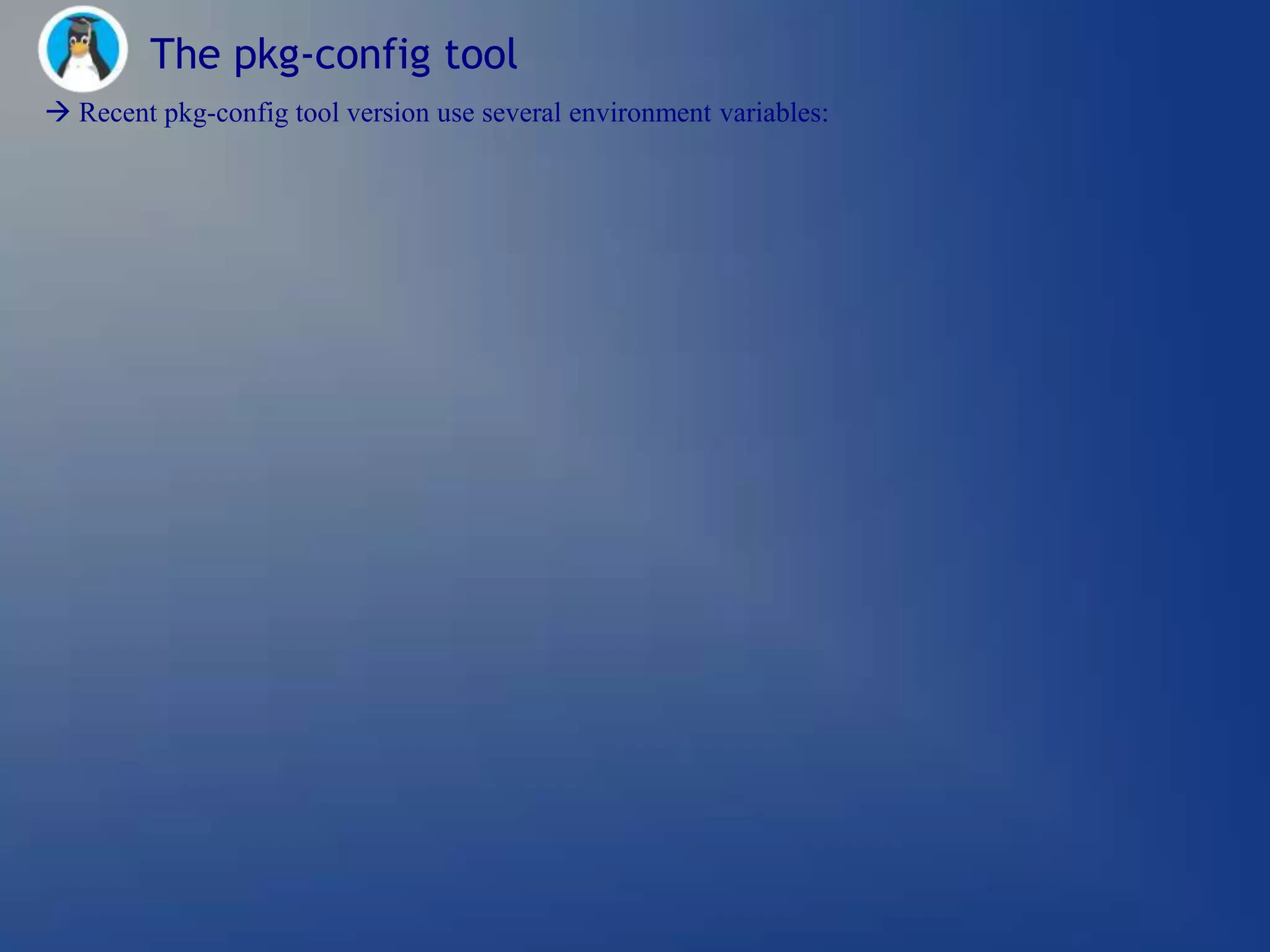 The pkg-config tool
 Recent pkg-config tool version use several environment variables:
 