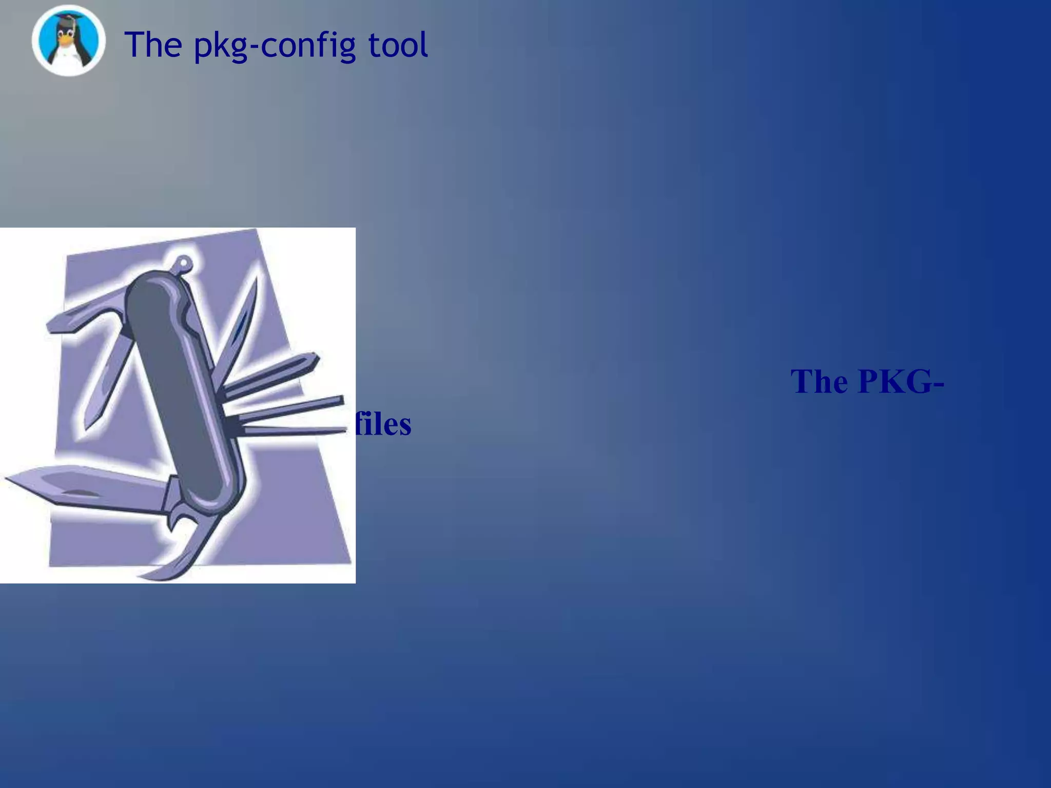 The pkg-config tool




                          The PKG-
CONFIG metadata files
 